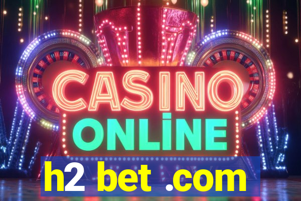 h2 bet .com